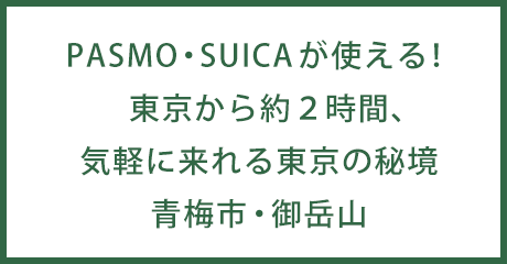 PASMO・SUICAが使える！東京から約２時間、気軽に来れる東京の秘境青梅市・御岳山